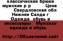 классические брюки мужские р-р-50-54 › Цена ­ 100 - Свердловская обл., Нижняя Салда г. Одежда, обувь и аксессуары » Мужская одежда и обувь   